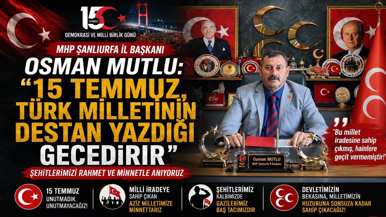 MHP İl Başkanı Osman Mutlu'dan 15 Temmuz Mesajı: "Bu Millet Asla Teslim Olmadı"
