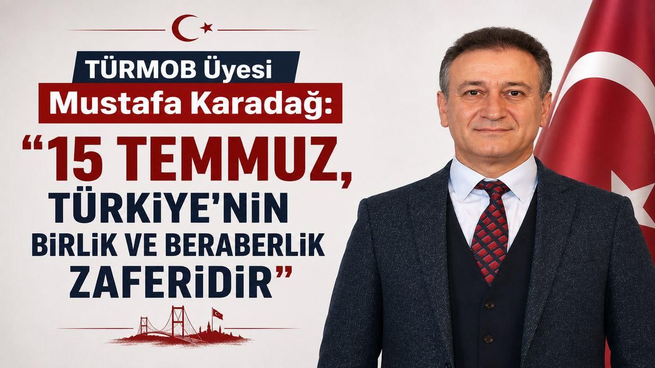 TÜRMOB Etik Kurulu Üyesi Mustafa Karadağ'dan 15 Temmuz Mesajı