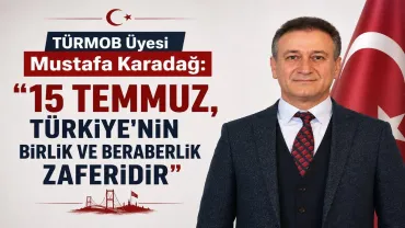TÜRMOB Etik Kurulu Üyesi Mustafa Karadağ'dan 15 Temmuz Mesajı
